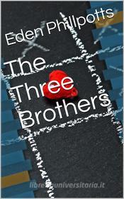 Ebook The Three Brothers di Eden Phillpotts edito da iOnlineShopping.com
