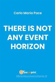 Ebook There is not any event horizon di Carlo Maria Pace edito da Youcanprint