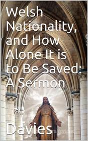 Ebook Welsh Nationality, and how alone it is to be saved / A Sermon di W. G. Davies edito da iOnlineShopping.com
