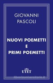 Ebook Nuovi poemetti e Primi poemetti di Giovanni Pascoli edito da UTET