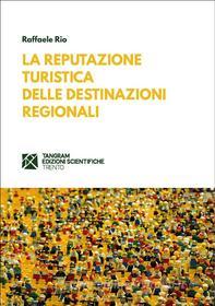 Ebook La reputazione turistica delle destinazioni regionali di Raffaele Rio edito da Tangram Edizioni Scientifiche