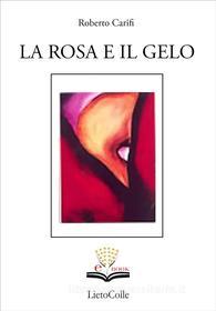 Ebook La rosa e il gelo di Roberto Carifi edito da LietoColle