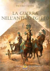 Ebook La Guerra nell'Antico Egitto di Pietro Testa edito da Harmakis Edizioni