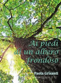 Ebook Ai piedi di un albero frondoso di Paola Grisanti edito da Youcanprint Self-Publishing