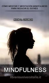 Ebook Mindfulness: Cómo Meditar Y Meditación Mindfulness Para Reducir El Estrés di Nick G. Church edito da Nick G. Church