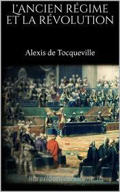 Ebook L&apos;ancien régime et la révolution di Alexis de Tocqueville edito da PubMe