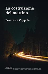 Ebook La costruzione del mattino di Francesco Coppola edito da Ali Ribelli Edizioni