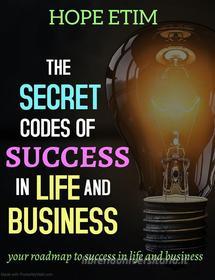 Ebook The Secret Codes of Success in Life and Business di Hope Etim edito da Hope Etim