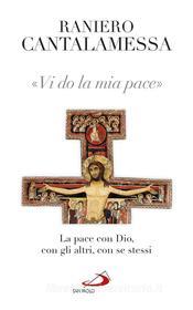 Ebook Vi do la mia pace. La pace con Dio, con gli altri, con se stessi di Cantalamessa Raniero edito da San Paolo Edizioni