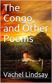 Ebook The Congo, and Other Poems di Vachel Lindsay edito da iOnlineShopping.com