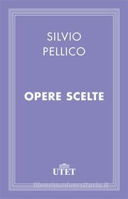 Ebook Opere scelte di Silvio Pellico edito da UTET