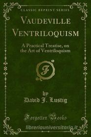 Ebook Vaudeville Ventriloquism di David J. Lustig, Robert W. Doidge edito da Forgotten Books