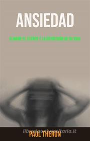 Ebook Ansiedad: Elimine El Estrés Y La Depresión De Su Vida di Paul Theron edito da Paul Theron