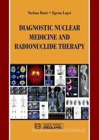 Ebook Diagnostic Nuclear Medicine and Radionuclide Therapy di Stefano Fanti, Egesta Lopci edito da Società Editrice Esculapio