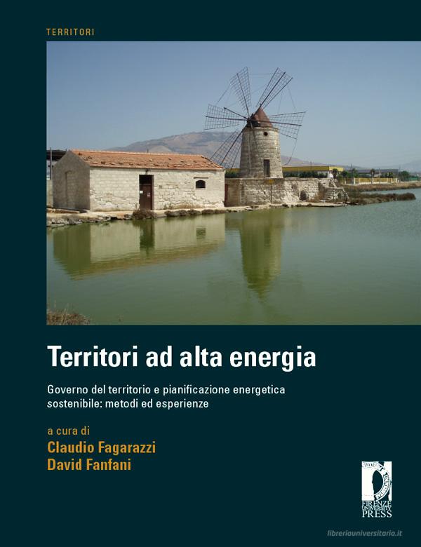 Ebook Territori ad alta energia. governo del territorio e pianificazione energetica sostenibile: metodi ed esperienze di Fanfani, David, Fagarazzi, Claudio edito da Firenze University Press