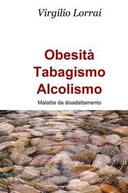 Ebook Obesità - Tabagismo - Alcolismo di Lorrai Virgilio edito da ilmiolibro self publishing