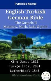 Ebook English Turkish German Bible - The Gospels II - Matthew, Mark, Luke & John di Truthbetold Ministry edito da TruthBeTold Ministry