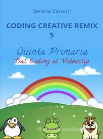 Ebook Coding Creative Remix 5 - dal Coding al Videoclip di Serena Zanotti edito da Serena Zanotti