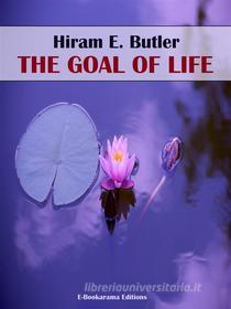 Ebook The Goal of Life di Hiram E. Butler edito da E-BOOKARAMA
