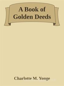 Ebook A Book of Golden Deeds di Charlotte M. Yonge edito da Charlotte M. Yonge