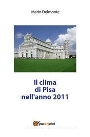 Ebook Il clima di Pisa nell'anno 2011 di Mario Delmonte edito da Youcanprint
