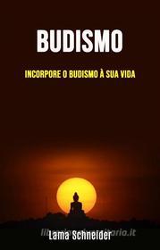 Ebook Budismo: Incorporar O Budismo Na Sua Vida di Lama Schneider edito da Lama Schneider