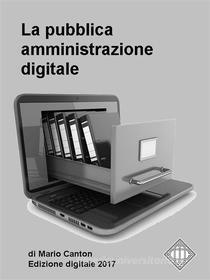 Ebook La pubblica amministrazione digitale. Appunti per gli operatori della P.A. di Mario Canton edito da Mario Canton