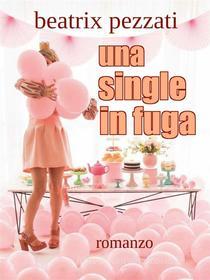 Ebook Una single in fuga di Beatrix Pezzati edito da Beatrix Pezzati