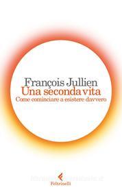 Ebook Una seconda vita di François Jullien edito da Feltrinelli Editore