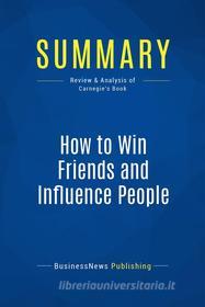 Ebook Summary: How to Win Friends and Influence People di BusinessNews Publishing edito da Business Book Summaries