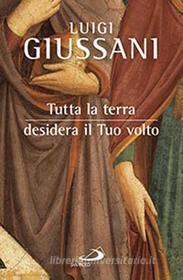 Ebook Tutta la terra desidera il Tuo volto di Giussani Luigi edito da San Paolo Edizioni