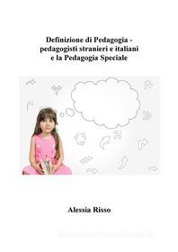 Ebook Definizione di Pedagogia - pedagogisti stranieri e italiani  e la Pedagogia Speciale di Alessia Risso edito da Youcanprint