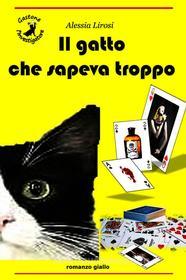 Ebook Il gatto che sapeva troppo di Alessia Lirosi edito da ilmiolibro self publishing