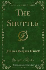 Ebook The Shuttle di Frances Hodgson Burnett edito da Forgotten Books