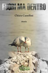 Ebook Fuori ma dentro di Chiara Castellini edito da Gruppo Albatros Il Filo