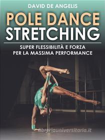 Ebook Pole Dance Stretching - Super Flessibilità e Forza per la Massima Performance di David De Angelis edito da Youcanprint