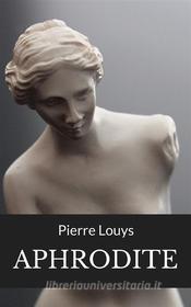 Ebook Aphrodite (traduit) di Pierre louys edito da Anna Ruggieri