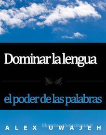 Ebook Dominar La Lengua: El Poder De Las Palabras di Alex Uwajeh edito da Babelcube Inc.