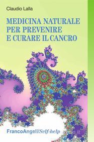 Ebook Medicina naturale per prevenire e curare il cancro di Claudio Lalla edito da Franco Angeli Edizioni