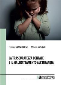 Ebook La trascuratezza dentale e il maltrattamento all'infanzia di Emilio Nuzzolese, Marco Lungo edito da Società Editrice Esculapio