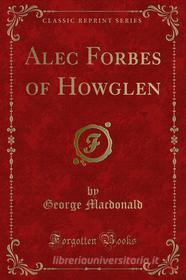 Ebook Alec Forbes of Howglen di George Macdonald edito da Forgotten Books