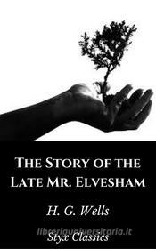 Ebook The Story of the Late Mr. Elvesham di H. G. Wells edito da Styx Classics