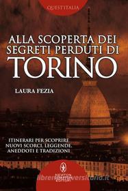 Ebook Alla scoperta dei segreti perduti di Torino di Laura Fezia edito da Newton Compton Editori