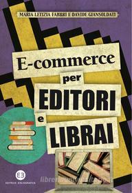 Ebook E-commerce per editori e librai di Maria Letizia Fabbri, Davide Giansoldati edito da Editrice Bibliografica