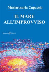 Ebook Il mare all'improvviso di Mariarosaria Capaccio edito da Gilgamesh Edizioni