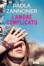 Ebook L'amore complicato di Paola Zannoner edito da De Agostini
