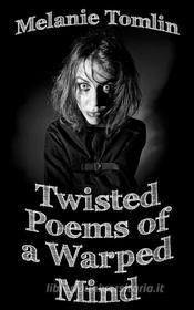 Ebook Twisted Poems of a Warped Mind di Melanie Tomlin edito da Kylani Press