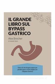 Ebook Il Grande Libro Sul Bypass Gastrico di Alex Brecher edito da BariatricPal LLC