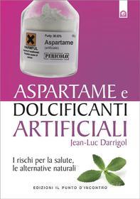 Ebook Aspartame e dolcificanti artificiali di Jean-Luc Darrigol edito da Edizioni il Punto d'Incontro