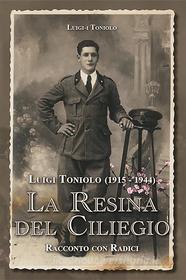 Ebook Luigi Toniolo (1915-1944). La resina del ciliegio di Luigi, I Toniolo edito da Youcanprint